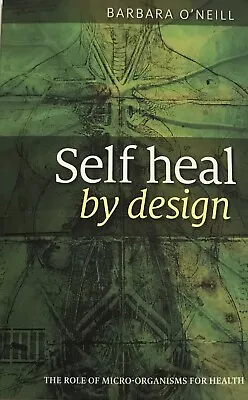 Self Heal By Design The Role Of Micro-Organisms - By Barbara O'Neill (PAPERLESS) • $6.99