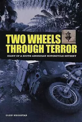 Two Wheels Through Terror: Diary Of A South American Motorcycle Odyssey By Glen  • $64.16