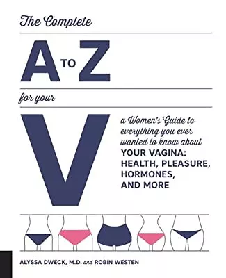 The Complete A To Z For Your V: A Women's Guide To Everything You Ever Wante... • $6.06