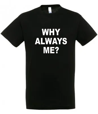 WHY ALWAYS ME Black T Shirt With White Vinyl Novelty Funny Gift Present  • £8.80