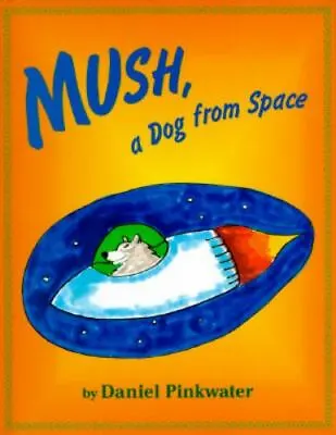 Mush A Dog From Space - 0689803176 Hardcover Daniel Pinkwater • $5.50