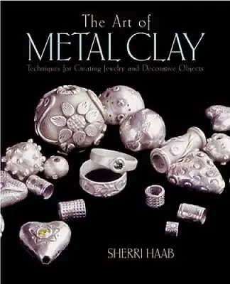 The Art Of Metal Clay: Techniques For Creating Jewelry And Decorati - ACCEPTABLE • $5.55