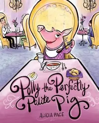 Polly The Perfectly Polite Pig - Hardcover By Alycia Pace - GOOD • $4.58