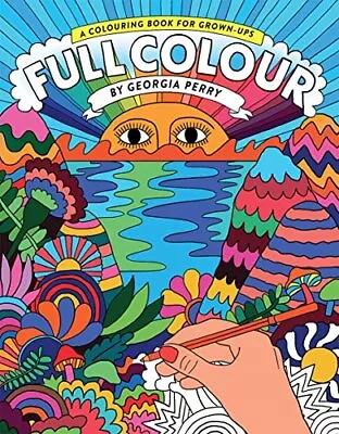 Full Colour: A Colouring Book For Grown-Ups: A Coloring Book... By Georgia Perry • £3.49