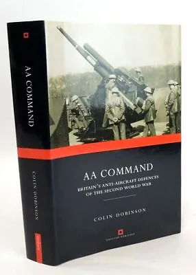 AA COMMAND: BRITAIN'S ANTI-AIRCRAFT DEFENCES OF THE SECOND WORLD WAR - Dobinso • £76.40