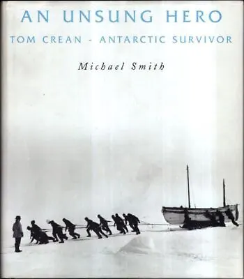 An Unsung Hero: Tom Crean - Antarctic Survivor : Michael Smith • £18.50