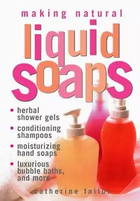 Making Natural Liquid Soaps: Herbal Shower Gels Conditioning Shampoos Moisturi • £5.68