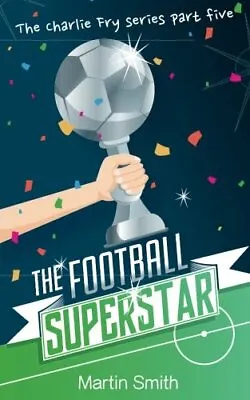 The Football Superstar: Football Book For Kids 7-13: Volume 5 (The Charlie Fry  • £2.86