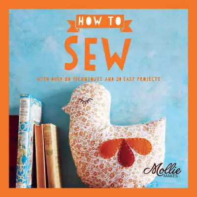 Mollie Makes: How To Sew: With Over 80 Techniques And 20 Easy Projects - GOOD • $6.87