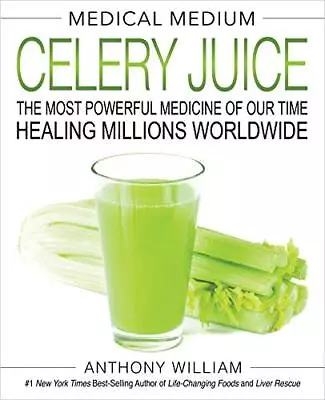 Medical Medium Celery Juice: The Most Powerful Medicine O... By William Anthony • £9.99