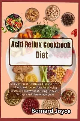 Acid Reflux Cookbook Diet: Take Control Of Heartburn LPR And GERD Adhere Healt • £41.49