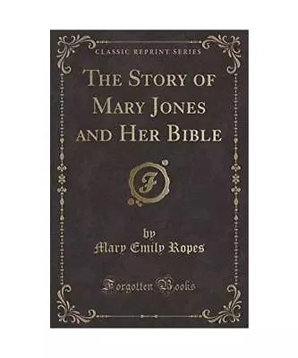 The Story Of Mary Jones And Her Bible (Classic Reprint) Mary Emily Ropes • £10.07