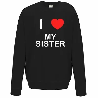 I Love My Sister - Quality Sweatshirt / Jumper Choose Colour • £19.99