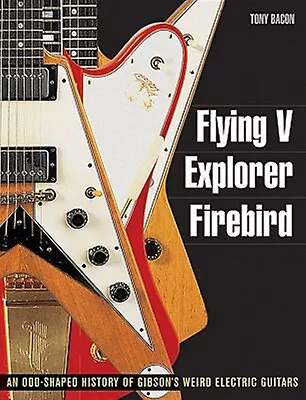 Flying V Explorer Firebird: An Odd-Shaped History Of Gibson's W By Bacon Tony • $58.21