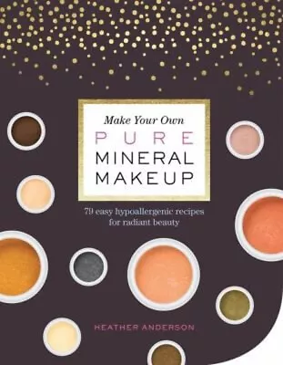 Make Your Own Pure Mineral Makeup : 79 Easy Hypoallergenic Recipe • $6.65