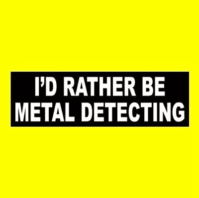  I'D RATHER BE METAL DETECTING  Gold Hunter BUMPER STICKER Detector Beach Decal • $9.99