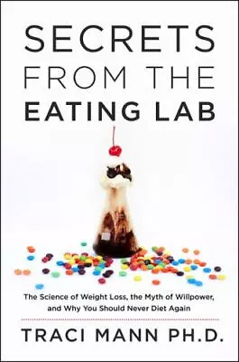Secrets From The Eating Lab : The Science Of Weight Loss The Myth Of Willpower • $37