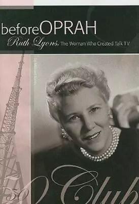 Before Oprah: Ruth Lyons The Woman Who Created Talk TV By Banks Michael A. • $5.77