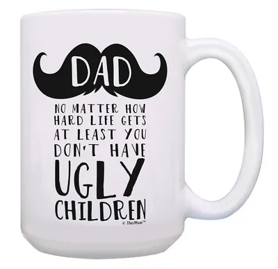 Funny Dad Mug At Least You Don't Have Ugly Children Best 15oz Coffee Mug Tea Cup • $18.99