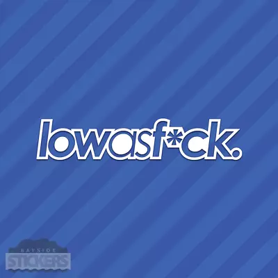 Low As F*ck Fck Vinyl Decal Sticker JDM Slammed Hellaflush Illest • $5.49