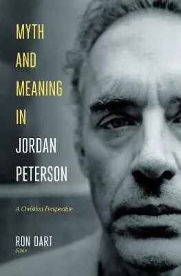 Myth And Meaning In Jordan Peterson: A Christian Perspective By Ron Dart • $47.58