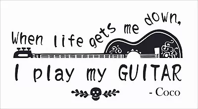 Coco Movie Quotes Wall Decal Sticker - When Life Gets Me Down I Play My Guitar • $17.95