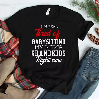 I’M Real Tired Of Babysitting My Mom’S Grandkids Right  T-Shirt Size S-5XL • $6.99