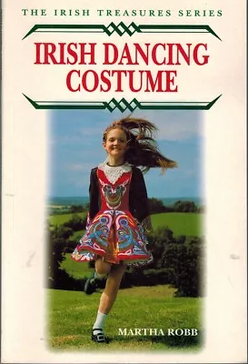 IRISH DANCING COSTUMES Robb Martha 1998 Softcover • $24.99