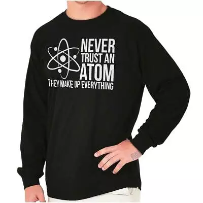 Never Trust An Atom Funny Science Nerd Punny Long Sleeve Tshirt For Men Or Women • $24.99