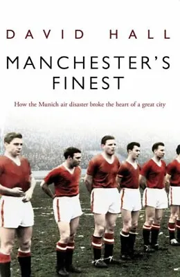 Manchester's Finest : How The Munich Air Disaster Broke The Heart • £4.73