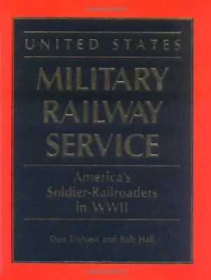 UNITED STATES MILITARY RAILWAY SERVICE: AMERICA'S By Don Denevi & Bob Hall Mint • $37.95