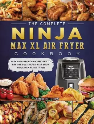 Fred Phillips The Complete Ninja Max XL Air Fryer Cookbook (Hardback) • $61.75