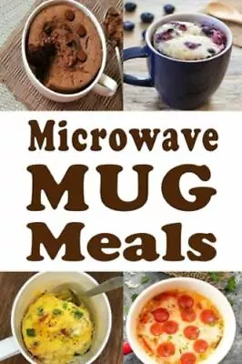 Microwave Mug Meals: Cookbook Full Of Microwaveable Mug Recipes • $5.77