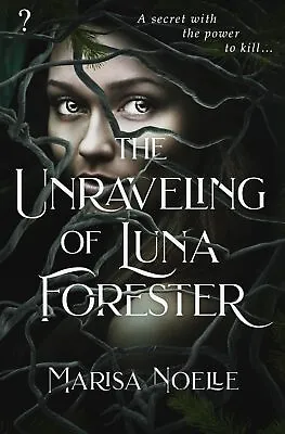 The Unraveling Of Luna Forester: A Dark Fantasy Fairytale R... By Noelle Marisa • £4.67
