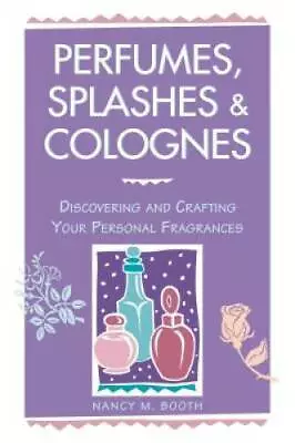 Perfumes Splashes & Colognes: Discovering And Crafting Your Personal Fra - GOOD • $4.25