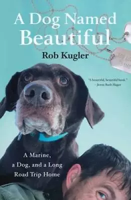 A Dog Named Beautiful: A Marine A Dog And A Long Road Trip Home - GOOD • $4.09