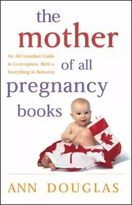 The Mother Of All Pregnancy Books: An All-Canadian Guide To Conception Birth... • $13.96