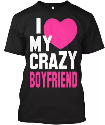 I Love My Crazy Boyfriend T-Shirt Made In The USA Size S To 5XL • $22.87