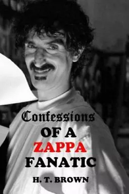 Confessions Of A ZAPPA Fanatic By Brown H. T. • $13.37