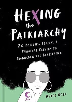 Hexing The Patriarchy: 26 Potions Spells And Magical Elixirs To Embolden The • £17.60