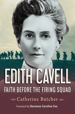 Edith Cavell: Faith Before The Firing Squad By Mrs Catherine Butcher (Paperback) • £3.23