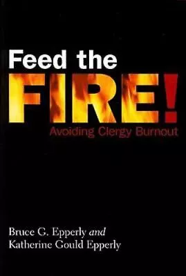 Feed The Fire!: Avoiding Clergy Burnout - 0829817956 Paperback Epperly • $6.48