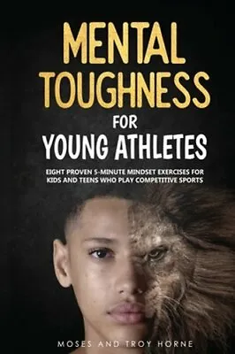 Mental Toughness For Young Athletes: Eight Proven 5-Minute Mindset Exercises For • $18.34