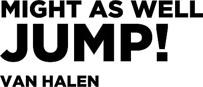 MIGHT AS WELL JUMP Eddie Van Halen VINYL DECAL Bumper Sticker OU812 • $3.75