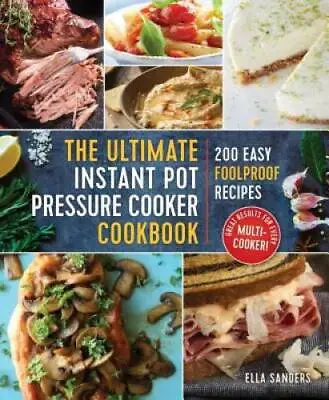 The Ultimate Instant Pot Pressure Cooker Cookbook: 200 Easy Foolproof  - GOOD • $5.01