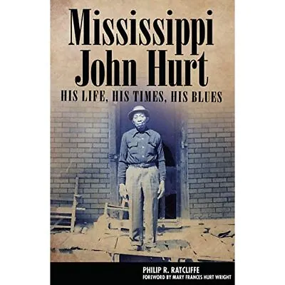 Mississippi John Hurt: His Life His Times His Blues - HardBack NEW Philip R. R • £134.92