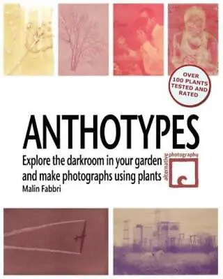 Anthotypes: Explore The Darkroom In Your Garden And Make Photographs Using ... • $35.92