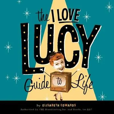 The I Love Lucy Guide To Life By Edwards Elizabeth • $5.23