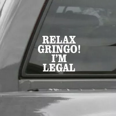 Relax Gringo! I'm Legal Vinyl Window Decal Stickers • $3.50