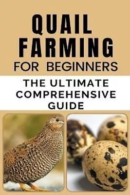 Quail Farming For Beginners The Ultimate Comprehensive Guide By B 9798215244692 • £8.38